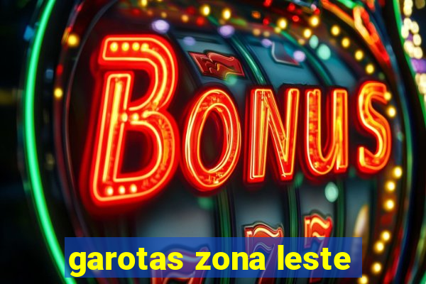 garotas zona leste